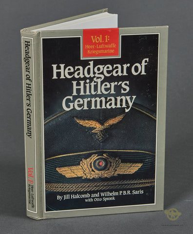 Headgear of Hitler’s Germany Volume 1 by Jill Halcomb and Wilhelm P.B.R. Saris with Otto Spronk